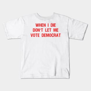 When I die don't let me vote DemocraT Kids T-Shirt